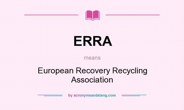 What does ERRA mean? It stands for European Recovery Recycling Association