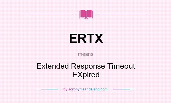 What does ERTX mean? It stands for Extended Response Timeout EXpired