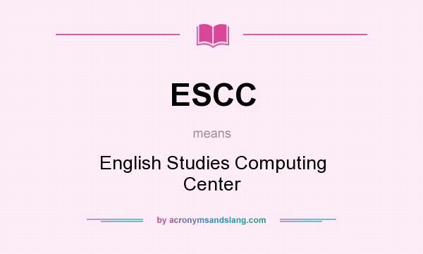 What does ESCC mean? It stands for English Studies Computing Center