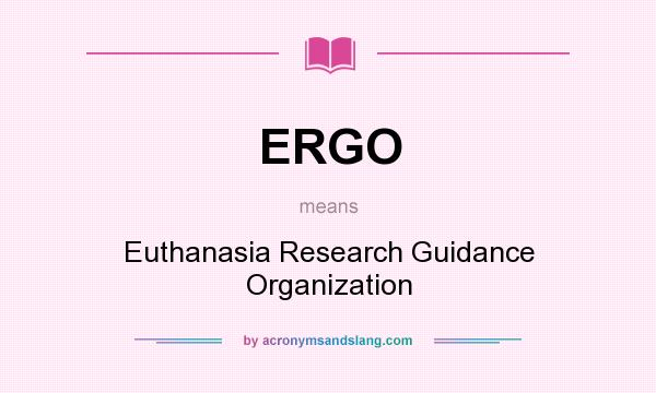 What does ERGO mean? It stands for Euthanasia Research Guidance Organization