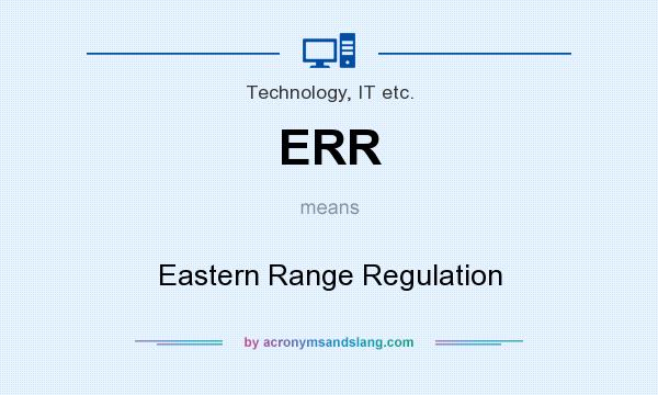 What does ERR mean? It stands for Eastern Range Regulation