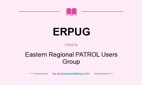 What does ERPUG mean? It stands for Eastern Regional PATROL Users Group
