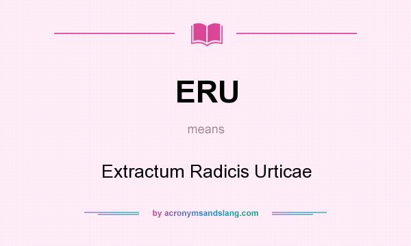 What does ERU mean? It stands for Extractum Radicis Urticae
