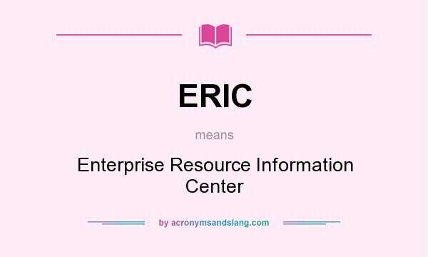 What does ERIC mean? It stands for Enterprise Resource Information Center