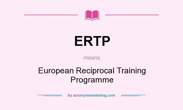 What does ERTP mean? It stands for European Reciprocal Training Programme