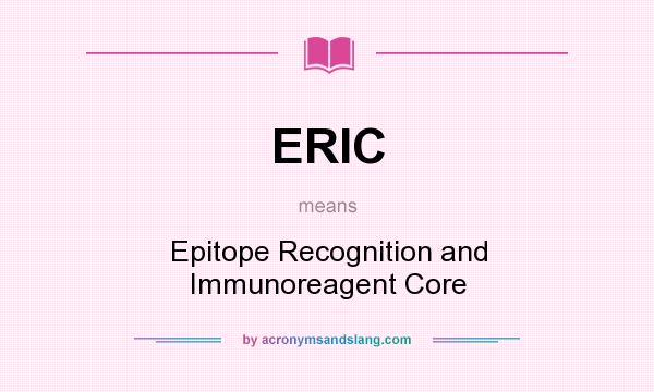 What does ERIC mean? It stands for Epitope Recognition and Immunoreagent Core