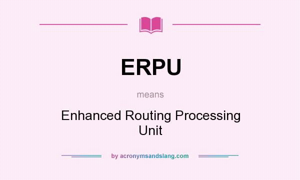What does ERPU mean? It stands for Enhanced Routing Processing Unit