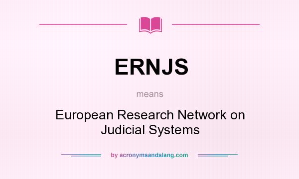 What does ERNJS mean? It stands for European Research Network on Judicial Systems