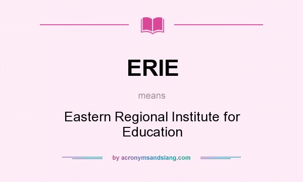 What does ERIE mean? It stands for Eastern Regional Institute for Education