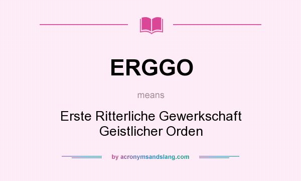 What does ERGGO mean? It stands for Erste Ritterliche Gewerkschaft Geistlicher Orden