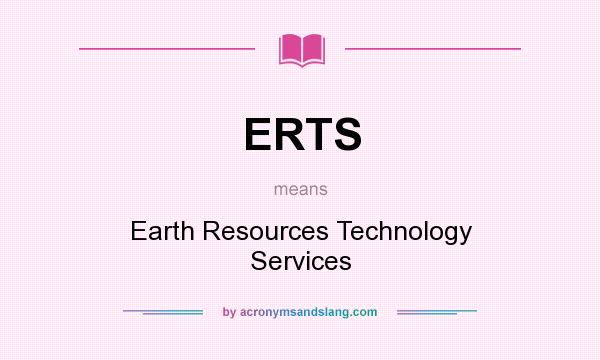 What does ERTS mean? It stands for Earth Resources Technology Services