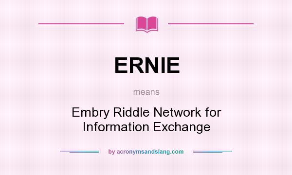 What does ERNIE mean? It stands for Embry Riddle Network for Information Exchange