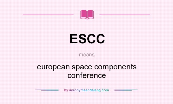 What does ESCC mean? It stands for european space components conference