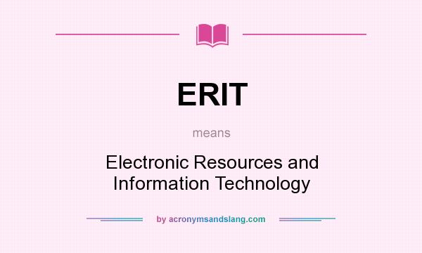What does ERIT mean? It stands for Electronic Resources and Information Technology