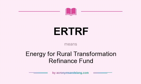 What does ERTRF mean? It stands for Energy for Rural Transformation Refinance Fund