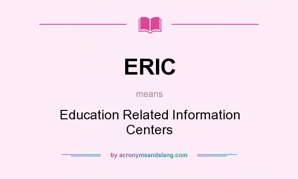 What does ERIC mean? It stands for Education Related Information Centers