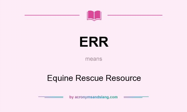What does ERR mean? It stands for Equine Rescue Resource
