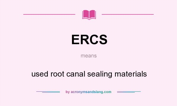 What does ERCS mean? It stands for used root canal sealing materials