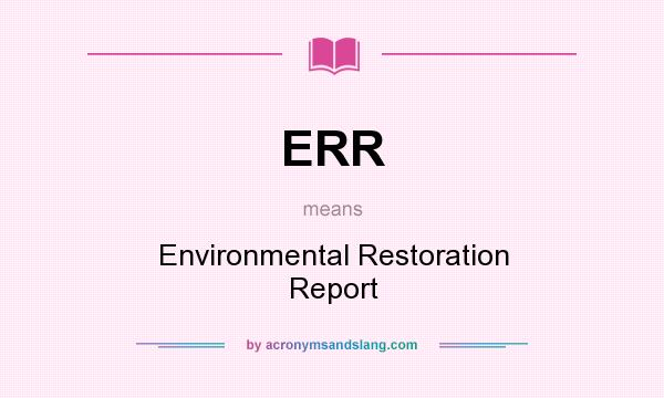 What does ERR mean? It stands for Environmental Restoration Report
