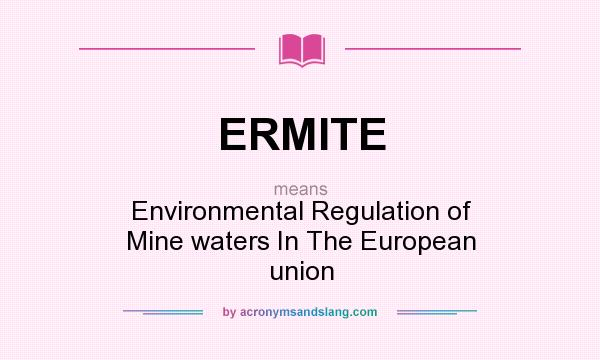 What does ERMITE mean? It stands for Environmental Regulation of Mine waters In The European union