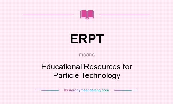 What does ERPT mean? It stands for Educational Resources for Particle Technology