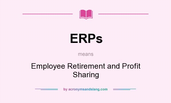 What does ERPs mean? It stands for Employee Retirement and Profit Sharing