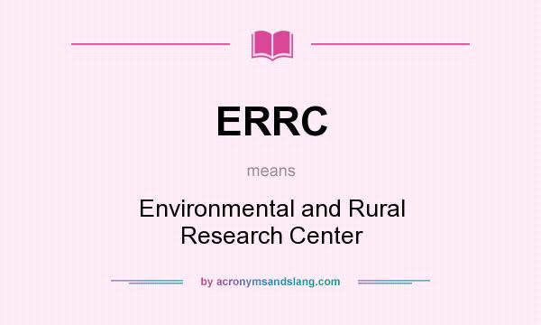 What does ERRC mean? It stands for Environmental and Rural Research Center
