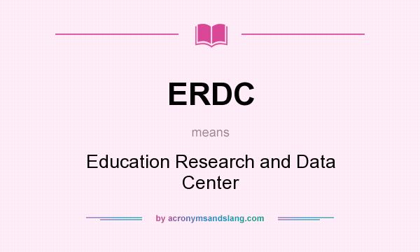 What does ERDC mean? It stands for Education Research and Data Center