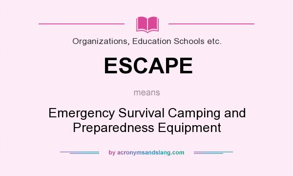 What does ESCAPE mean? It stands for Emergency Survival Camping and Preparedness Equipment