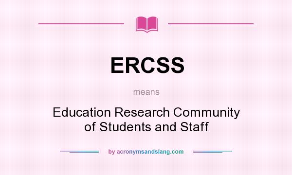What does ERCSS mean? It stands for Education Research Community of Students and Staff