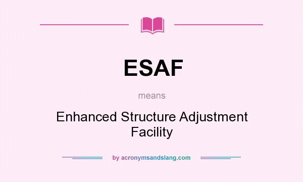 What does ESAF mean? It stands for Enhanced Structure Adjustment Facility
