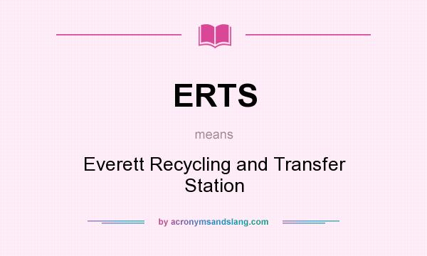 What does ERTS mean? It stands for Everett Recycling and Transfer Station