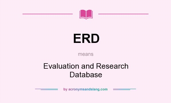What does ERD mean? It stands for Evaluation and Research Database