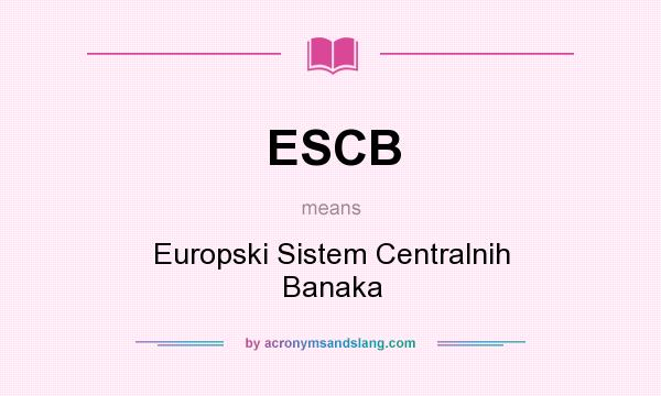 What does ESCB mean? It stands for Europski Sistem Centralnih Banaka