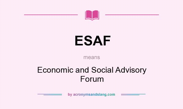 What does ESAF mean? It stands for Economic and Social Advisory Forum