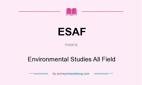 What does ESAF mean? It stands for Environmental Studies All Field
