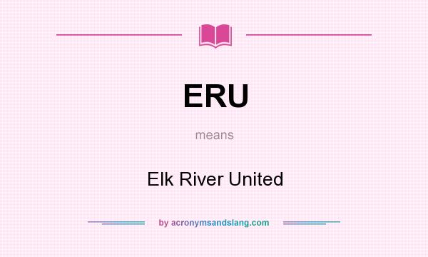 What does ERU mean? It stands for Elk River United