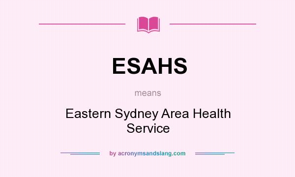 What does ESAHS mean? It stands for Eastern Sydney Area Health Service