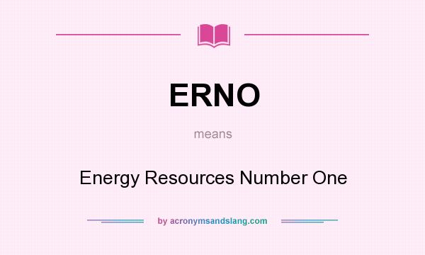What does ERNO mean? It stands for Energy Resources Number One