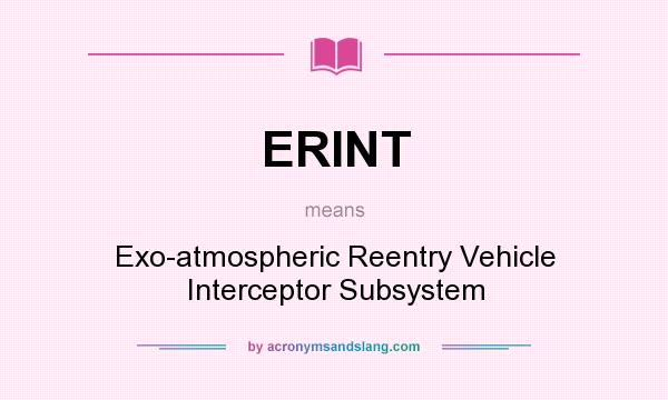 What does ERINT mean? It stands for Exo-atmospheric Reentry Vehicle Interceptor Subsystem