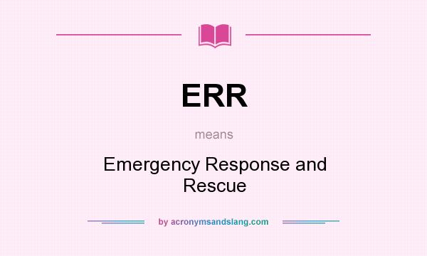 What does ERR mean? It stands for Emergency Response and Rescue