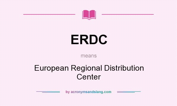 What does ERDC mean? It stands for European Regional Distribution Center