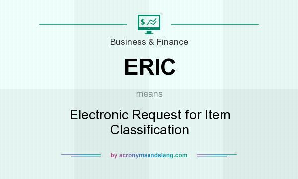 What does ERIC mean? It stands for Electronic Request for Item Classification