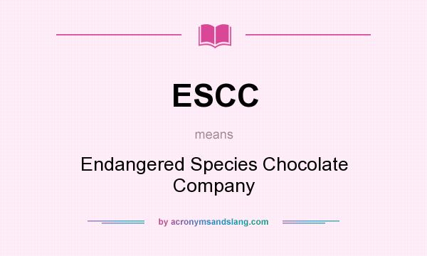 What does ESCC mean? It stands for Endangered Species Chocolate Company