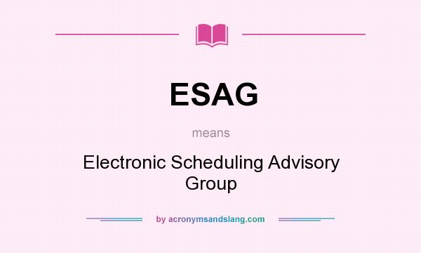 What does ESAG mean? It stands for Electronic Scheduling Advisory Group