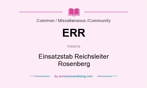 What does ERR mean? It stands for Einsatzstab Reichsleiter Rosenberg