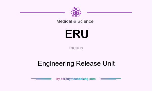 What does ERU mean? It stands for Engineering Release Unit