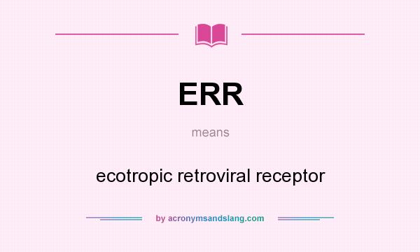 What does ERR mean? It stands for ecotropic retroviral receptor
