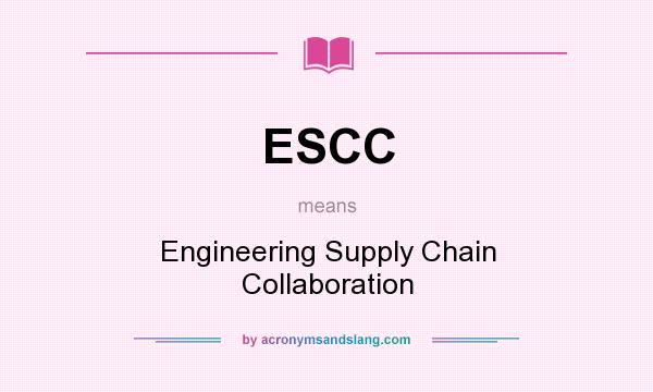 What does ESCC mean? It stands for Engineering Supply Chain Collaboration