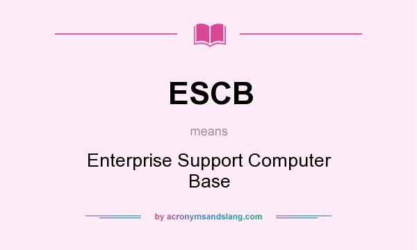 What does ESCB mean? It stands for Enterprise Support Computer Base